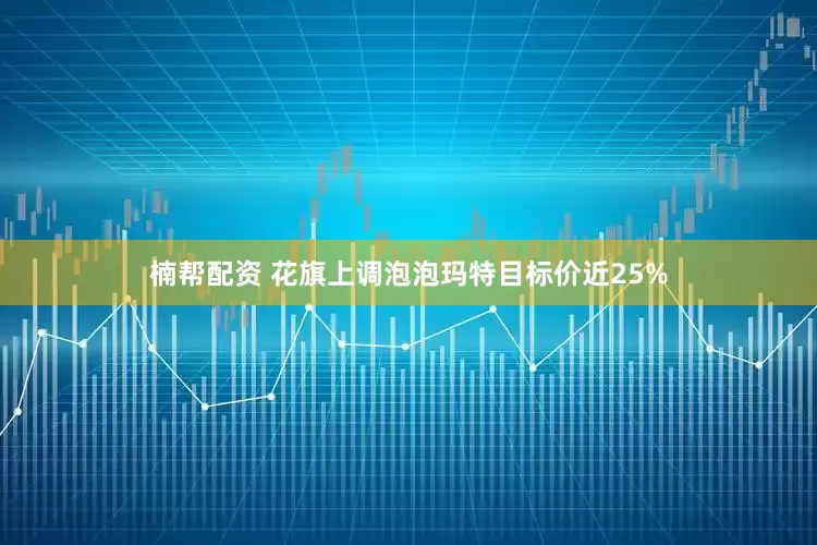 楠帮配资 花旗上调泡泡玛特目标价近25%