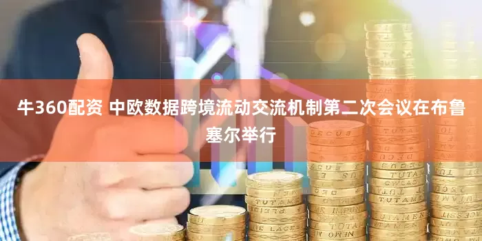 牛360配资 中欧数据跨境流动交流机制第二次会议在布鲁塞尔举行